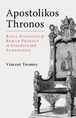 Apostolikos Thronos: Rival Accounts of Roman Primacy in Eusebius and Athanasius
