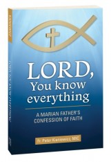 Lord You Know Everything: A Marian Father's Confession of Faith