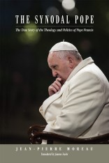 The Synodal Pope: The True Story of the Theology and Politics of Pope Francis