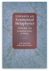 Towards an Ecumenical Metaphysics, Volume III: Ecumenical Science in Practice - Hardcover