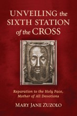 Unveiling the Sixth Station of the Cross: Reparation to the Holy Face, Mother of All Devotions