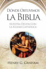 Donde Obtuvimos La Biblia: Nuestra Deuda Cor La Iglesia Catolica (Spanish)