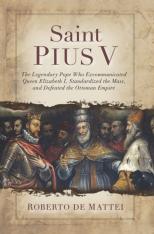 Saint Pius V: The Legendary Pope Who Excommunicated Queen Elizabeth I Standardized the Mass