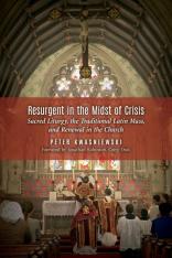 Resurgent in the Midst of Crisis: Sacred Liturgy, the Traditional Latin Mass and Renewal