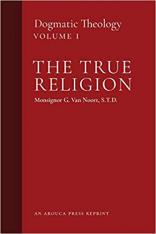 The True Religion: Dogmatic Theology Volume 1