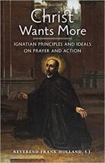 Christ Wants More: Ignatian Principles and Ideals on Prayer and Action