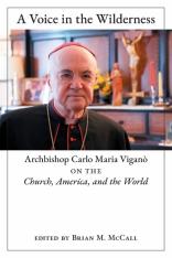 A Voice in the Wilderness: Archbishop Carlo Maria Viganò on the Church America and the World HC