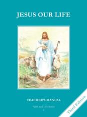 Jesus Our Life Grade 2 (3rd Ed.) Teacher's Manual: Faith and Life