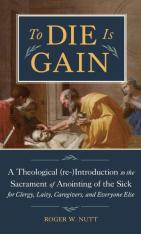 To Die Is Gain: A Theological (re-)Introduction to the Sacrament of Anointing of the Sick for Clergy