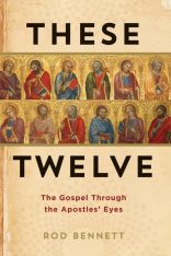 These Twelve: The Gospel Through the Apostles Eyes