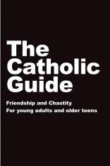 The Catholic Guide to Friendship and Chastity for Young Adults and Older Teens