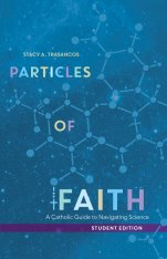 Particles of Faith (Student Edition): A Catholic Guide to Navigating Science