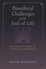 Bioethical Challenges at the End of Life: An Ethical Guide in Catholic Perspective HC