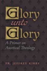 Glory Unto Glory A Primer on Ascetical Theology HC