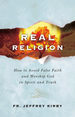 Real Religion: How to Avoid False Faith and Worship God in Spirit and Truth