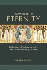 From Here to Eternity: Reflections on Death, Immortality, and the Resurrection of the Body