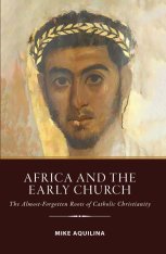Africa and the Early Church: The Almost-Forgotten Roots of Catholic Christianity