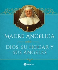 Madre Angelica sobre Dios, Su Hogar y Sus Angeles