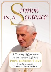 Sermon in a Sentence: A Treasury of Quotations on the Spiritual Life From Pope Benedict XVI (PB)