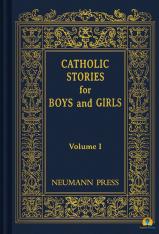 Catholic Stories for Boys and Girls: Volume 1