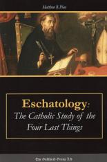 Eschatology: The Catholic Study of the Last Four Things