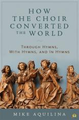 How the Choir Converted the World: Through Hymns With Hymns and In Hymns
