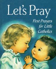 Let's Pray: First Prayers for Little Catholics