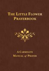 The Little Flower Prayerbook: A Carmelite Manual of Prayers