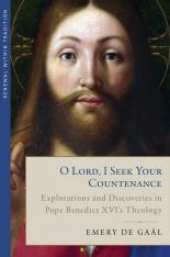 O Lord I Seek Your Countenance: Explorations and Discoveries in Pope Benedict XVI’s Theology