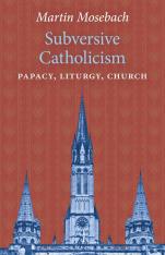 Subversive Catholicism: Papacy Liturgy Church (Paperback)