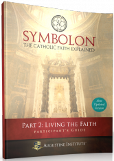 Symbolon: The Catholic Faith Explained - Part II - Participant Guide