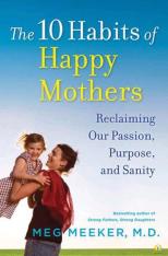 The 10 Habits of Happy Mothers: Reclaiming Our Passion Purpose and Sanity
