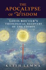 The Apocalypse of Wisdom: Louis Bouyer’s Theological Recovery of the Cosmos (Paperback)