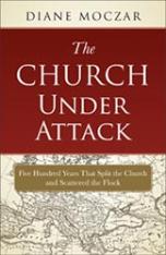 The Church Under Attack. Five Hundred Years That Split the Church and Scattered the Flock