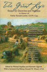 The Great Life: Essays on Doctrine and Holiness In Honor of Fr. Ronald Lawler