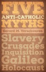 Five Anti-Catholic Myths: Slavery Crusades Inquisition Galileo