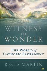 Witness to Wonder: The World of Catholic Sacrament