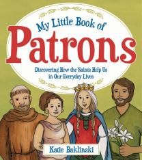 My Little Book of Patrons: Discovering How the Saints Help Us in Our Everyday Lives