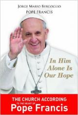 In Him Alone is Our Hope: The Church According to the Heart of Pope Francis