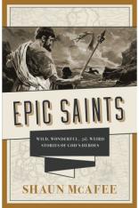 Epic Saints: Wild Wonderful and Weird Stories of God's Heroes