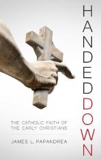 Handed Down: The Catholic Faith of the Early Christians (Hardcover)