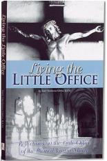 Living The Little Office: Reflections On The Little Office Of The Blessed Virgin Mary