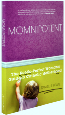 Momnipotent: The Not-So Perfect Woman's Guide to Catholic Motherhood
