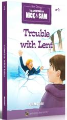 Trouble with Lent: The Adventures of Nick & Sam Book 4