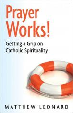 Prayer Works! Getting a Grip on Catholic Spirituality