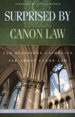 Surprised By Canon Law: 150 Questions Catholics Ask About Canon Law
