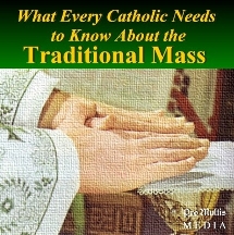 What Every Catholic Needs to Know about the Traditional Mass (CD)