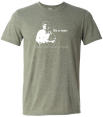 Be a Man - Bl. Pier Giorgio Frassati T Shirt