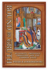 Bound by Truth: Authority, Obedience, Tradition, and the Common Good