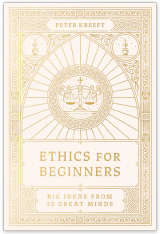 Ethics for Beginners: Big Ideas from 32 Great Minds